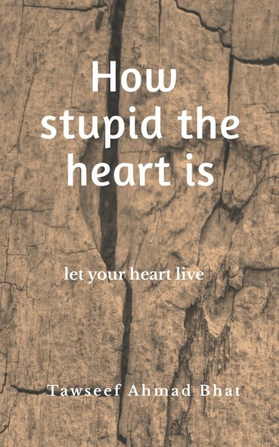 How stupid the heart is
