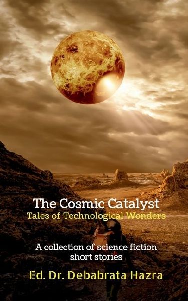 The Cosmic Catalyst: Tales of Technological Wonders: A Collection of Science Fiction Short Stories