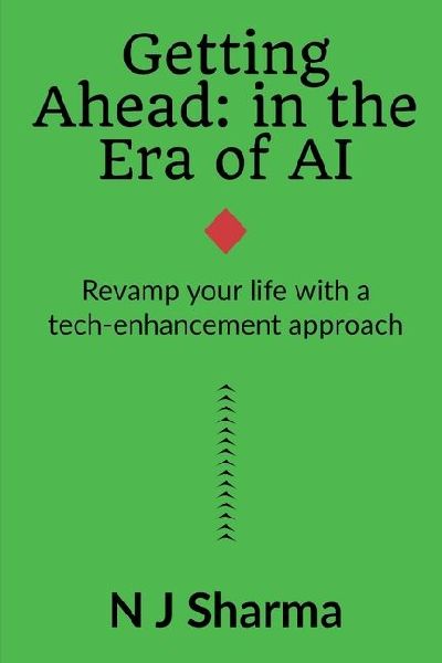 Getting Ahead: in the era of AI: Revamp your life with a tech-enhancement approach