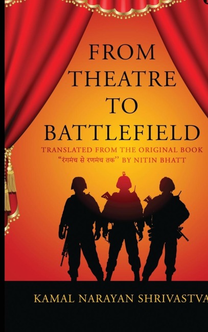From Theatre to Battlefield: Translated from the original book "&#2352;&#2306;&#2327;&#2350;&#2306;&#2330; &#2360;&#2375; &#2352;&#2339;&#2350;&#2306;&#2330; &#2340;&#2325; " by Nitin Bhatt