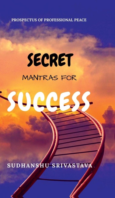 Secret Mantras for Success: Prospectus of Professional Peace