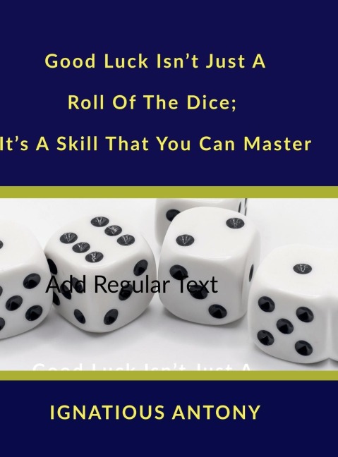 Good Luck Isnt Just A Roll Of The Dice; Its A Skill That You Can Master: Master The Art And Science Of Harnessing Luck.