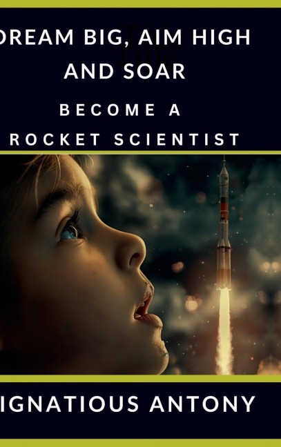Dream Big, Aim High And Soar - Become A Rocket Scientist