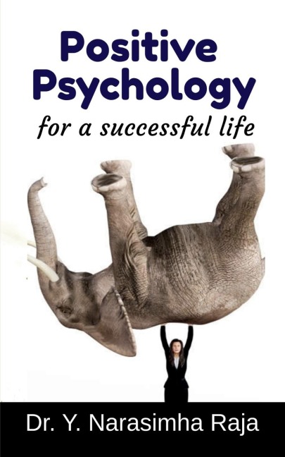 Positive Psychology for a Successful life: Transforming towards a happy life.
