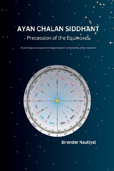 Ayan Chalan Siddhant: Precession of the Equinoxes (Ayanamsha and seasonal change research confirmed by other research)