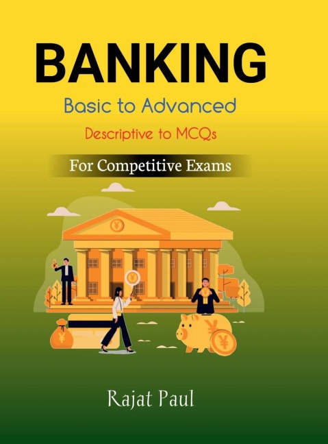Banking: From History to Advanced; For IBPS, PO, CLERK, RRB, SBI, NABARD, SIDBI APEX BANK and all other exams
