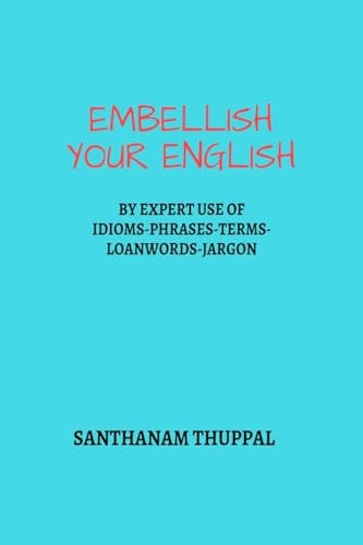 EMBELLISH YOUR ENGLISH Knowledge & Use of Idioms-phrases-terms-loanwords-jargon
