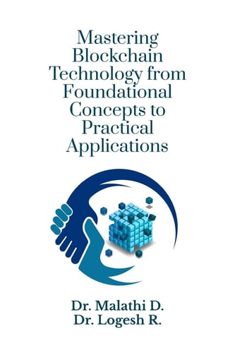 MASTERING BLOCKCHAIN TECHNOLOGY FROM FOUNDATIONAL CONCEPTS TO PRACTICAL APPLICATIONS.
