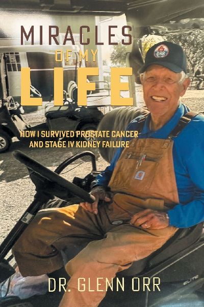 MIRACLES OF MY LIFE: HOW I SURVIVED PROSTATE CANCER AND STAGE IV KIDNEY FAILURE