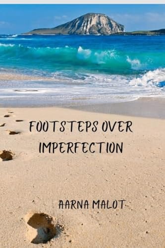 FOOTSTEPS OVER IMPERFECTION A Compilation of Unembellished Thoughts in the Form of 51 Poetry