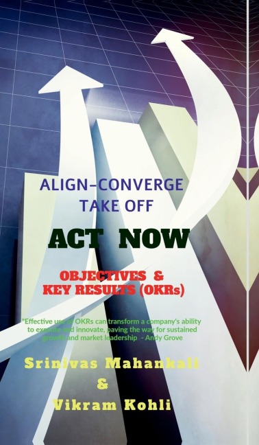 ACT NOW- OBJECTIVES & KEY RESULTS (OKRs): Align Converge Take Off