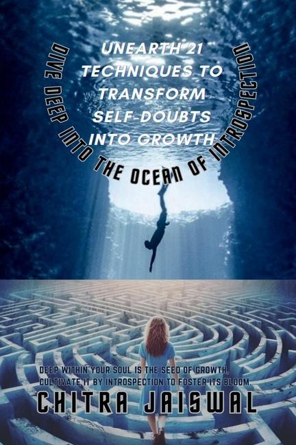 Unearth 21 Techniques to Transform Self-Doubts into Growth: Dive Deep into the Ocean of Introspection