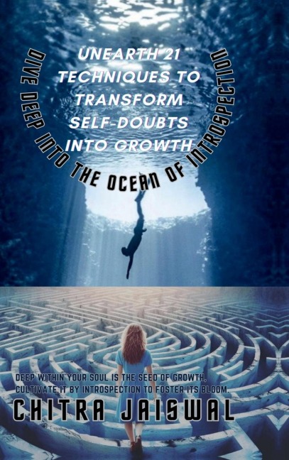 Unearth 21 Techniques to Transform Self-Doubts into Growth: Dive Deep into the Ocean of Introspection