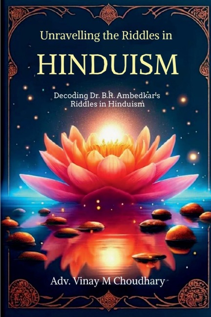 Unravelling the Riddles in Hinduism: Decoding Dr. B.R. Ambedkars Riddles in Hinduism