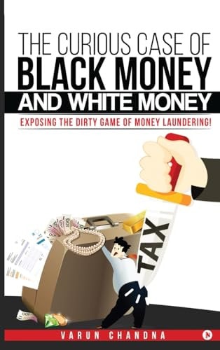 The Curious Case of Black Money and White Money Exposing the Dirty Game of Money Laundering!