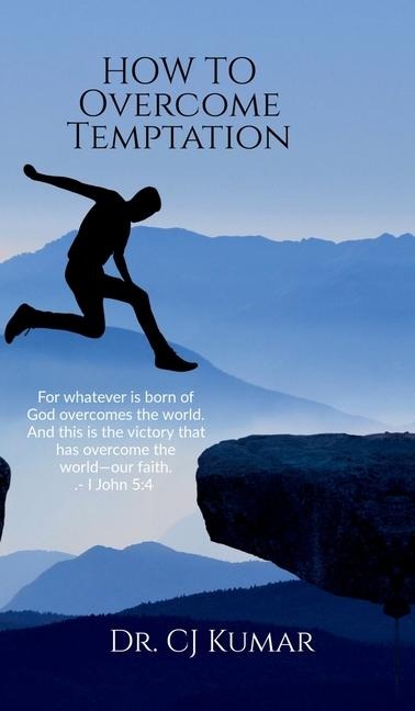 How To Overcome Temptation: Overcoming Temptation: A Biblical Guide for Believers of All Ages
