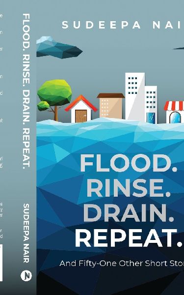 Flood. Rinse. Drain. Repeat.: And Fifty-One Other Short Stories