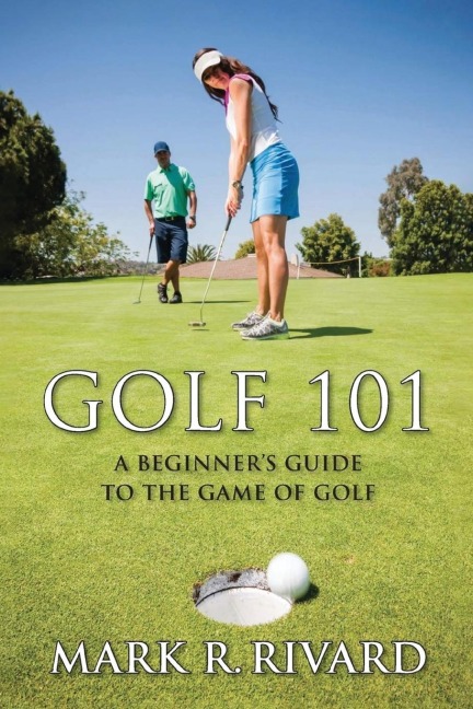 Golf 101: A Beginners Guide to the Game of Golf