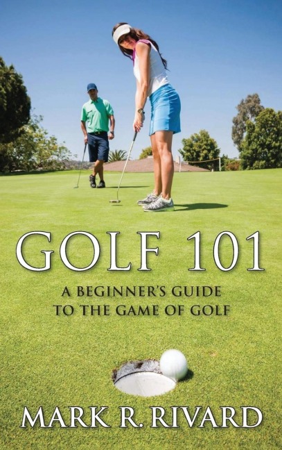 Golf 101: A Beginners Guide to the Game of Golf