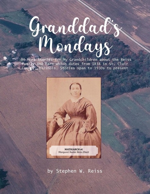 Granddads Monday: 94 More Stories for My Grandchildren about the Reiss Family and Farm which dates from 1838 in St. Clair County, Illinois. Stories span to 1830s to 1930s