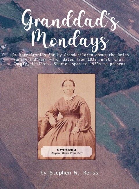 Granddads Monday: 94 More Stories for My Grandchildren about the Reiss Family and Farm which dates from 1838 in St. Clair County, Illinois. Stories span to 1830s to 1930s