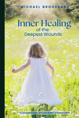 Inner Healing of the Deepest Wounds A Wounded Spirit, Who Can Bear?