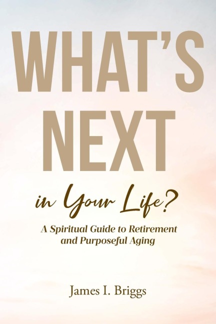 Whats Next in Your Life?: A Spiritual Guide to Retirement and Purposeful Aging
