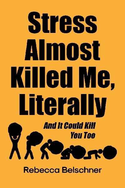 Stress Almost Killed Me, Literally: And It Could Kill You Too