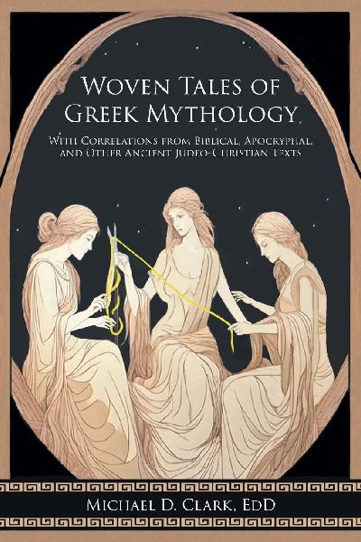 Woven Tales of Greek Mythology: With Correlations from Biblical, Apocryphal, and Other Ancient Judeo-Christian Texts
