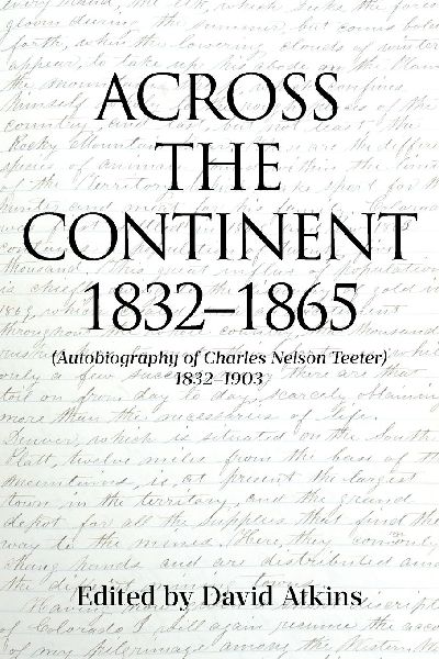 ACROSS THE CONTINENT 1832-1865: (Autobiography of Charles Nelson Teeter 1832-1903)