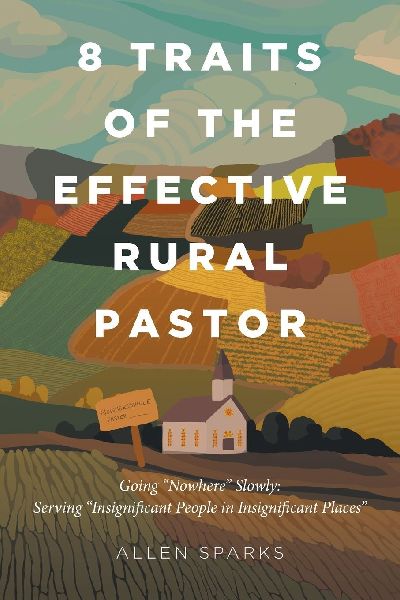 8 Traits of the Effective Rural Pastor: Going Nowhere Slowly: Serving Insignificant People in Insignificant Places