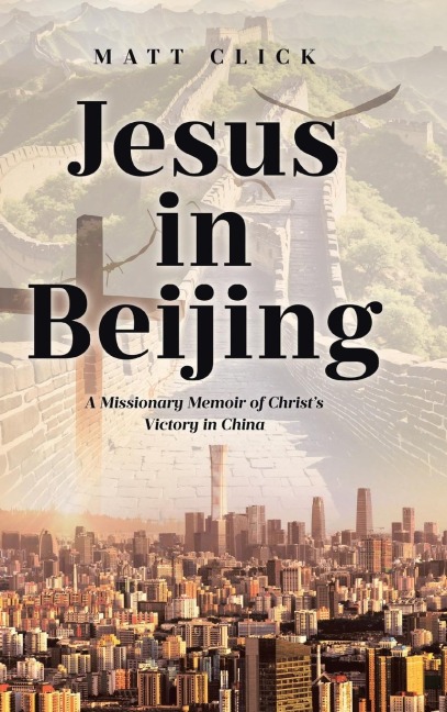 Jesus in Beijing: A Missionary Memoir of Christs Victory in China