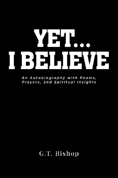 Yet... I Believe: An Autobiography with Poems, Prayers, and Spiritual Insights