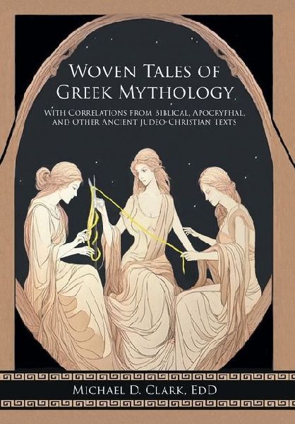 Woven Tales of Greek Mythology: With Correlations from Biblical, Apocryphal, and Other Ancient Judeo-Christian Texts