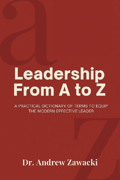 Leadership From A to Z: A Practical Dictionary of Terms to Equip the Modern Effective Leader