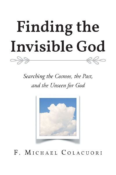 Finding the Invisible God: Searching the Cosmos, the Past, and the Unseen for God