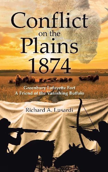 Conflict on the Plains 1874: Greenbury Lafayette Fort A Friend of the Vanishing Buffalo
