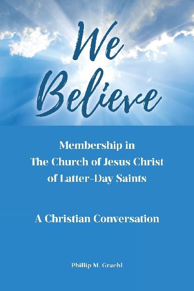We Believe: Membership in The Church of Jesus Christ of Latter-Day Saints: A Christian Conversation