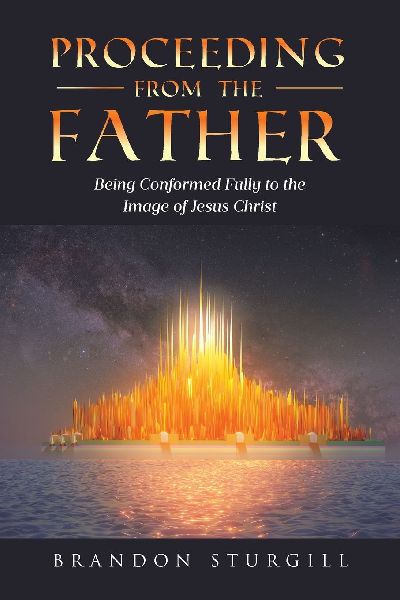 Proceeding from the Father: Being Conformed Fully to the Image of Jesus Christ