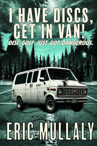 I Have Discs, Get in Van! Disc Golf Just Got Dangerous.