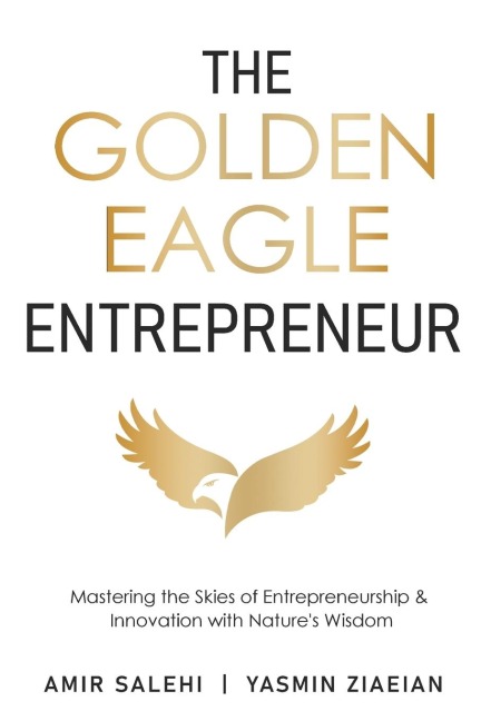 The Golden Eagle Entrepreneur: Mastering the Skies of Entrepreneurship & Innovation with Natures Wisdom