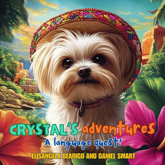 Crystals Adventures A Language Quest: Join Crystal the Dog on a Journey of Friendship, Fun and Language Learning Across Brazil, Spain and Mexico!