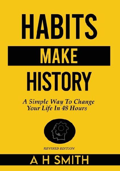 Habits Make History: A Simple Way To Change Your Life In 48 Hours