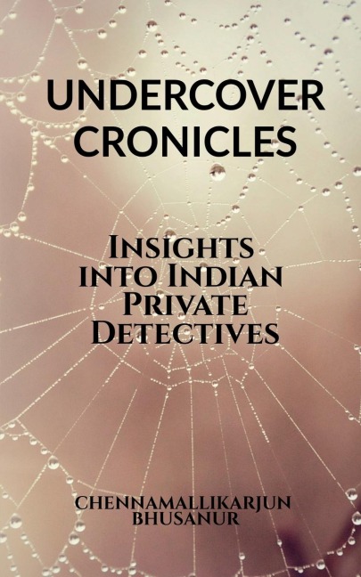 "Undercover Chronicles Insights into Indian Private Detectives": Tell all textbook for Private Investigators in India