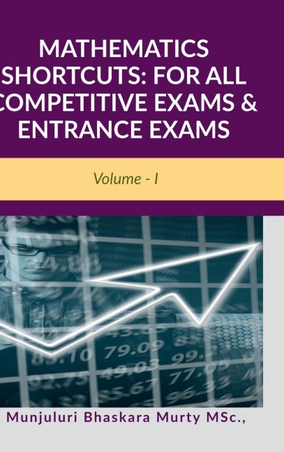 Mathematics Shortcuts: FOR ALL COMPETITIVE EXAMS & ENTRANCE EXAMS: Volume - I