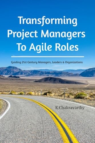 Transforming Project Managers To Agile Roles Guiding 21st Century Managers, Leaders & Organizations