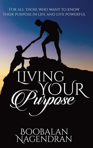 Living Your Purpose For All Those Who Want to Know Their Purpose in Life and Live Powerful