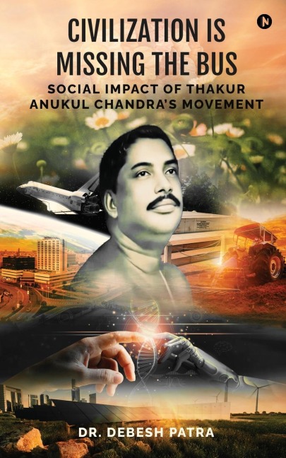 Civilization is Missing the Bus: Social Impact of Thakur Anukul Chandras Movement