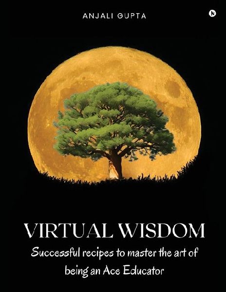 Virtual Wisdom: Successful Recipes to Master the Art of Being an Ace Educator