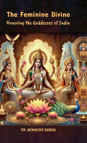 The Feminine Divine Honoring the Goddesses of India